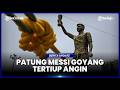 PATUNG RAKSASA MESSI JADI MASALAH, GOYANG SAAT TERTIUP ANGIN