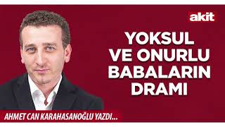 Yeni Akit - Ahmet Can Karahasanoğlu Yoksul Ve Onurlu Babaların Dramı