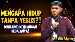 EV. ELIA MYRON: APA JADINYA JIKA HIDUP TANPA YESUS? INI JAWABANNYA!