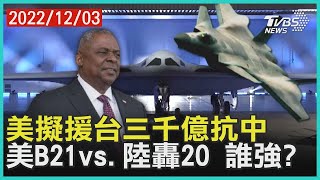 美擬援台三千億抗中 美B21vs.陸轟20 誰強｜十點不一樣 20221203