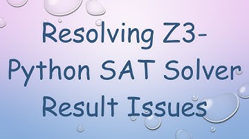 Resolving Z3-Python SAT Solver Result Issues