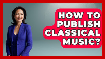 How To Publish Classical Music? - Classical Serenade