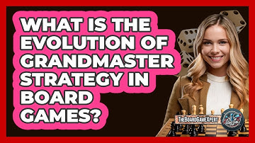 What Is The Evolution Of Grandmaster Strategy In Board Games? - The Board Game Xpert