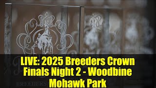 LIVE: 2025 Breeders Crown Finals Night 2 - Woodbine Mohawk Park