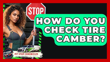 How Do You Check Tire Camber? - Pit Stop Chronicles