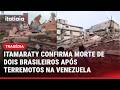 ITAMARATY CONFIRMA MORTE DE DOIS BRASILEIROS APÓS TERREMOTOS NA VENEZUELA