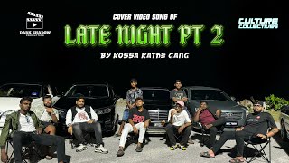 LATE NIGHT PT2 COVER VIDEO SONG //  KOSSA KATHE GANG