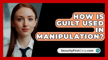 How Is Guilt Used In Manipulation? - SecurityFirstCorp.com