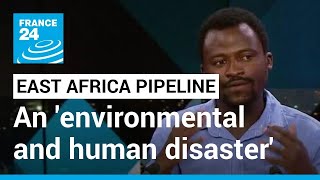 East African crude oil pipeline: Campaigners warn of environmental and human disaster • FRANCE 24