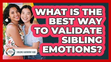 What Is The Best Way To Validate Sibling Emotions?