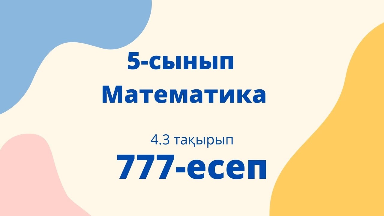 Математика 5 сынып. 4.3 та?ырып 777 есеп. 1-сі. Алдам?ратова о?улы?ынан ...