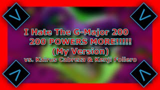 I Hate The G-Major 200 200 POWERS MORE!!! (My 3rd Version) (vs. Kairus Cabreza & Kenji Follero)