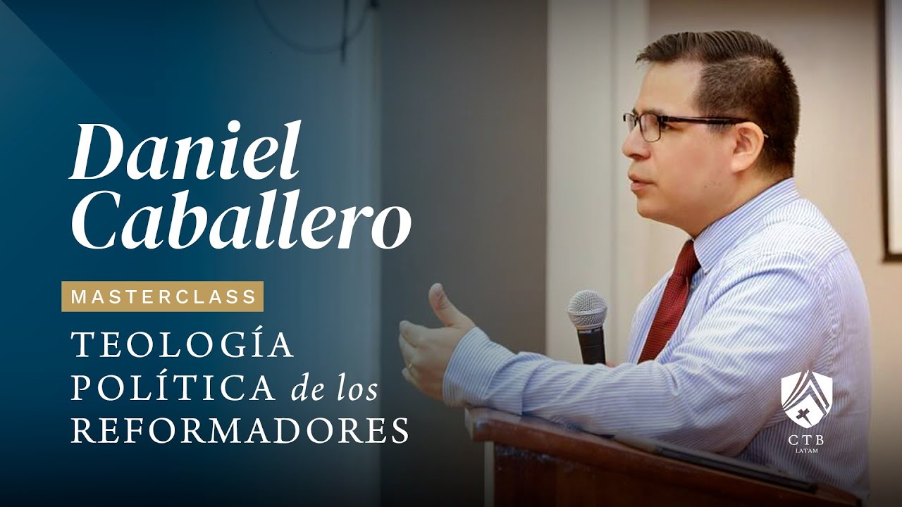 Teología Política de los Reformadores - PhD(c)Daniel Caballero