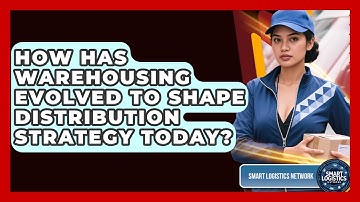 How Has Warehousing Evolved To Shape Distribution Strategy Today? - Smart Logistics Network
