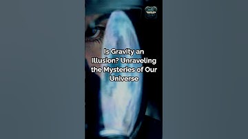 Is Gravity an Illusion  Unraveling the Mysteries of Our Universe