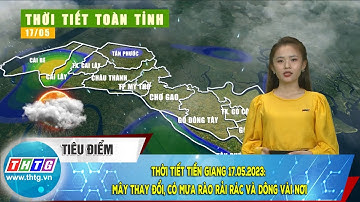 Thời tiết Tiền Giang 17.05.2023: mây thay đổi, có mưa rào rải rác và dông vài nơi