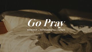 Go Pray | Soaking Worship Music Into Heavenly Sounds // Instrumental Soaking Worship