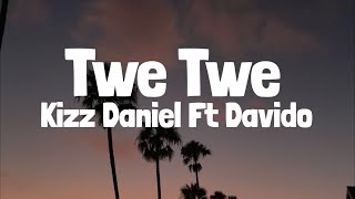 Kizz Daniel, Davido - Twe Twe (Lyrics)