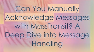 Can You Manually Acknowledge Messages with MassTransit? A Deep Dive into Message Handling