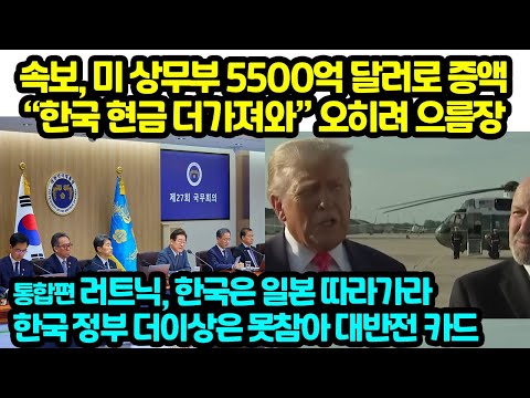 속보, 미 <strong>상무부</strong> 5500억 달러로 증액 “한국 현금 더가져와” 그런데 대반전 러트닉 한국은 일본 따라가라한국 정부 더이상은 못참아 대반전 카드
