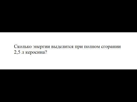 Видео урок Физика: Сколько энергии выделится при полном сгорании 2,5 л керосина?