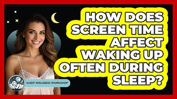 How Does Screen Time Affect Waking Up Often During Sleep? - Sleep Wellness Workshop