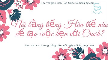 Bài 4. Nói bằng tiếng Hàn thế nào để tạo cuộc hẹn với Crush? (좋아하는 사람과 데이트를 신청할 때 쓰는 말, 한국어 - 베트남어)