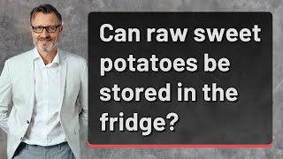Can raw sweet potatoes be stored in the fridge?