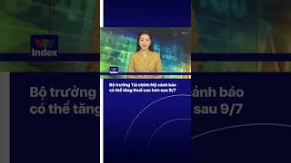 Bộ trưởng Tài chính Mỹ cảnh báo có thể tăng thuế cao hơn sau 9/7 | VTVIndex