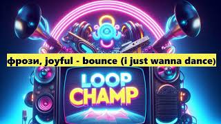 фрози, joyful   bounce i just wanna dance - 15 minutes