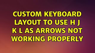 Ubuntu: Custom Keyboard Layout to use H J K L as ARROWS not working properly