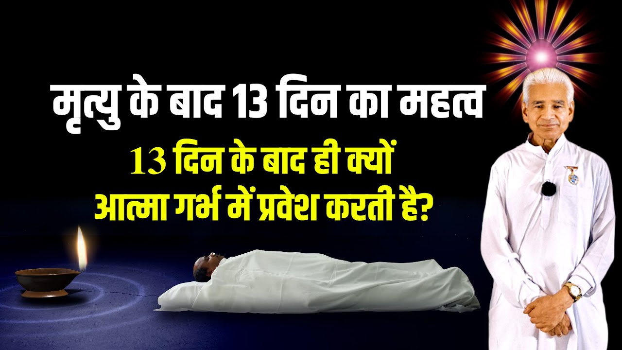 मृत्यु के बाद 13 दिन का महत्व, 13 दिन के बाद ही क्यों आत्मा गर्भ में प्रवेश करती? BK Mukharji Bhai