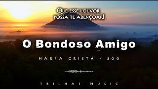 O Bondoso Amigo - Harpa Cristã - 200
