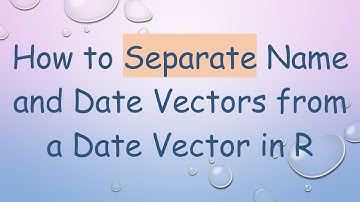 How to Separate Name and Date Vectors from a Date Vector in R