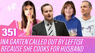 Ep 351 | Ina Garten Called Out By Leftist Because She Cooks For Husband