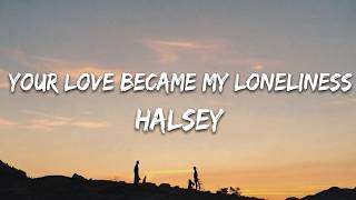 HALSEY - YOUR LOVE BECAME MY LONELINESS(Lyric Video)