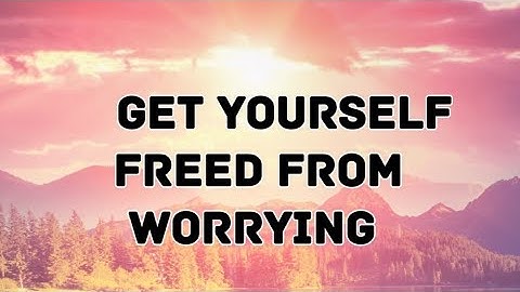 A Reason To Stop Worrying -Watch This Whenever You