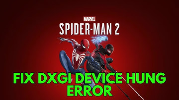 How to Fix Marvel Spider-Man 2 DXGI ERROR DEVICE HUNG A Problem Occurred With Your Display Driver