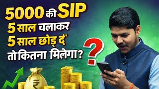 5000 की SIP 5 साल चलाकर 5 साल छोड़ दूं तो कितना मिल सकता है?