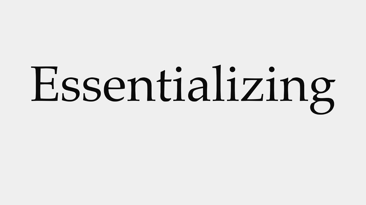 How to Pronounce Essentializing 