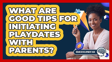 What Are Good Tips For Initiating Playdates With Parents?