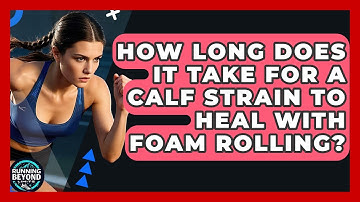 How Long Does It Take For A Calf Strain To Heal With Foam Rolling? - Running Beyond Limits