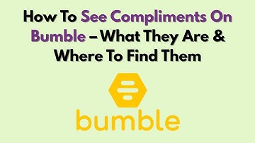 How To See Compliments On Bumble – What They Are & Where To Find Them