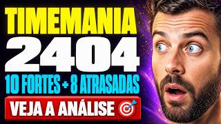 TIMEMANIA 2404 10 DEZENAS FORTES 8 ATRASADAS — VEJA A ANÁLISE