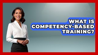 What Is Competency-Based Training - Learn As An Adult