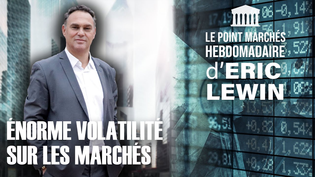 ERIC LEWIN - Enorme volatilité sur les marchés