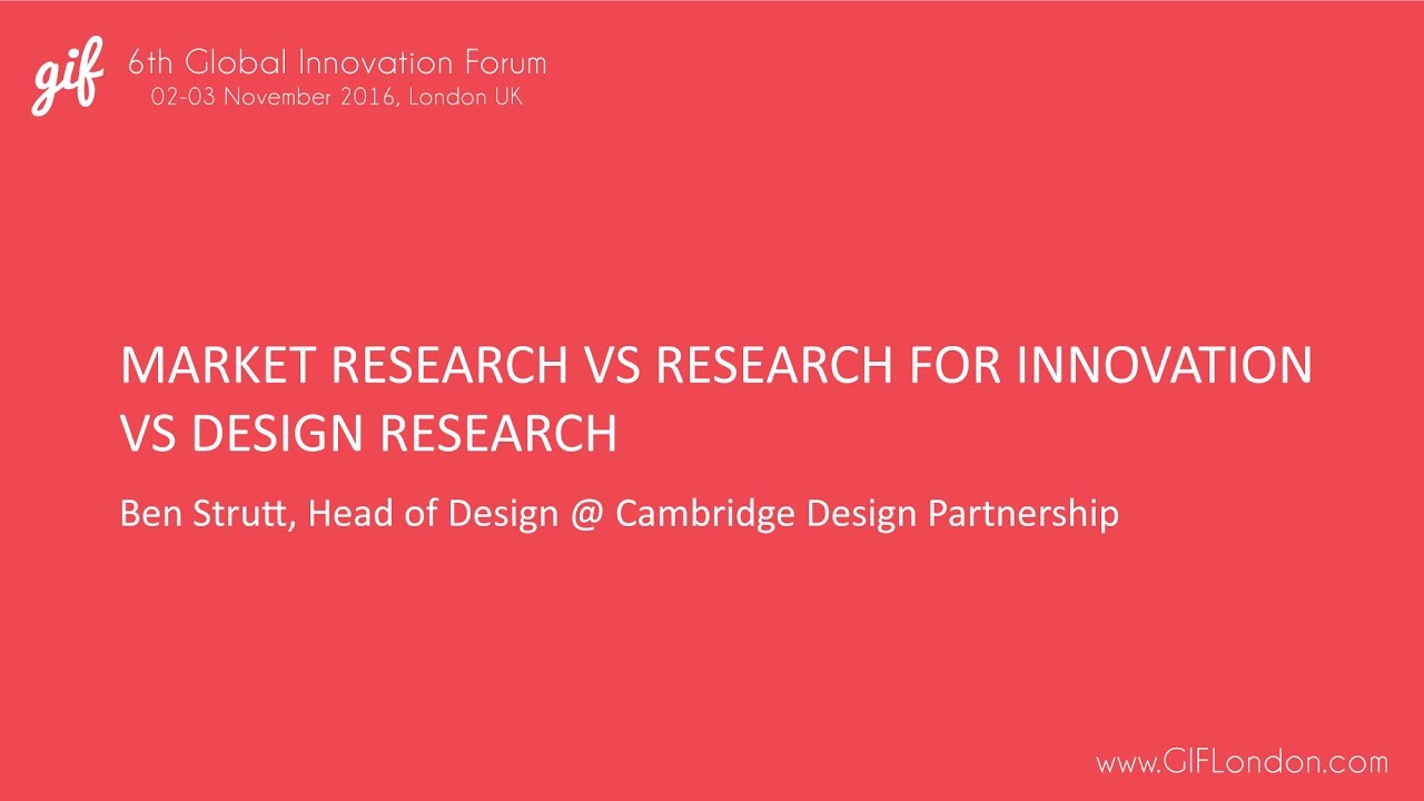 Market Research vs Research for Innovation vs Design Research | Ben Strutt, CDP | GIFLondon 2016