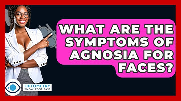 What Are The Symptoms Of Agnosia For Faces? - Optometry Knowledge Base