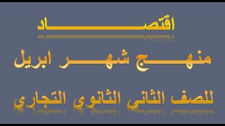 اقتصاد منهج شهر ابريل للصف الثاني الثانوي التجاري