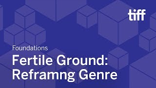 Fertile Ground: Reframing Genre | FOUNDATIONS | TIFF 2018